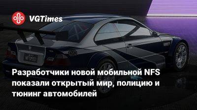 Разработчики новой мобильной NFS показали открытый мир, полицию и тюнинг автомобилей - vgtimes.ru - Китай