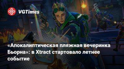 «Апокалиптическая пляжная вечеринка Бьорна»: в Xtract стартовало летнее событие - vgtimes.ru