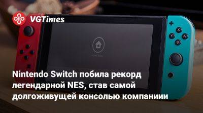 Nintendo Switch побила рекорд легендарной NES, став самой долгоживущей консолью компаниии - vgtimes.ru