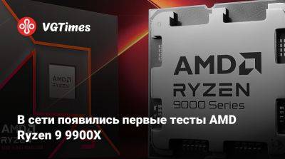 В сети появились первые тесты AMD Ryzen 9 9900X - vgtimes.ru