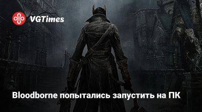 Bloodborne попытались запустить на ПК - vgtimes.ru