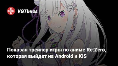 Вышел трейлер игры по аниме Re:Zero, которая выйдет на Android и iOS - vgtimes.ru - Япония