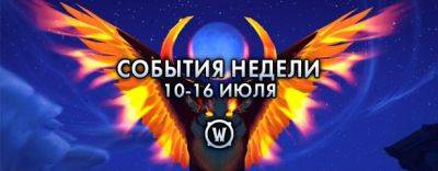 События недели в World of Warcraft: 10-16 июля 2024 г. - noob-club.ru