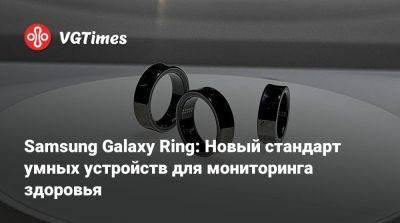 Samsung Galaxy Ring: Новый стандарт умных устройств для мониторинга здоровья - vgtimes.ru