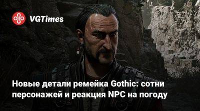 Новые детали ремейка Gothic: сотни персонажей и реакция NPC на погоду - vgtimes.ru