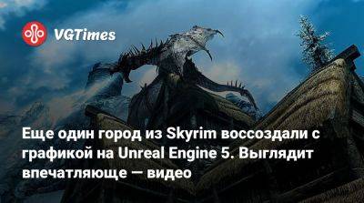 Лео Торрес (Leo Torres) - Еще один город из Skyrim воссоздали с графикой на Unreal Engine 5. Выглядит впечатляюще — видео - vgtimes.ru