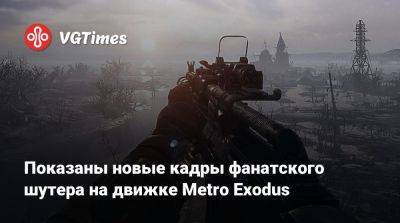 Показаны новые кадры фанатского шутера на движке Metro Exodus - vgtimes.ru