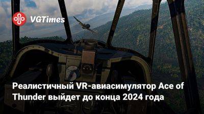 Реалистичный VR-авиасимулятор Ace of Thunder выйдет до конца 2024 года - vgtimes.ru