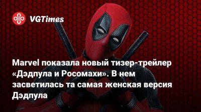 Marvel показала новый тизер-трейлер «Дэдпула и Росомахи». В нем засветилась та самая женская версия Дэдпула - vgtimes.ru