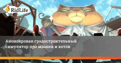 Анонсирован градостроительный симулятор про мышей и котов - ridus.ru