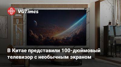 В Китае представили 100-дюймовый телевизор с необычным экраном. - vgtimes.ru - Китай