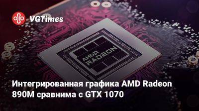 Интегрированная графика AMD Radeon 890M сравнима с GTX 1070 - vgtimes.ru
