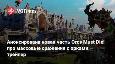 Анонсирована новая часть Orcs Must Die! про массовые сражения с орками — трейлер - vgtimes.ru