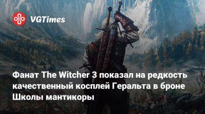 Фанат The Witcher 3 показал на редкость качественный косплей Геральта в броне Школы мантикоры - vgtimes.ru