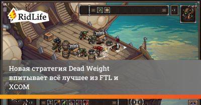 Новая стратегия Dead Weight впитывает всё лучшее из FTL и XCOM - ridus.ru