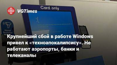 Крупнейший сбой в работе Windows привел к «техноапокалипсису». Не работают аэропорты, банки и телеканалы - vgtimes.ru - Сша - Австралия - Англия