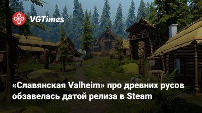 «Славянская Valheim» про древних русов обзавелась датой релиза в Steam - vgtimes.ru