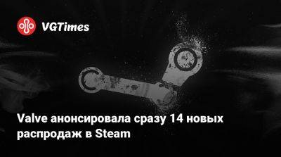 Valve анонсировала сразу 14 новых распродаж в Steam - vgtimes.ru