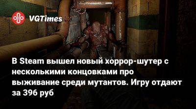 В Steam вышел новый хоррор-шутер с несколькими концовками про выживание среди мутантов. Игру отдают за 396 pуб - vgtimes.ru