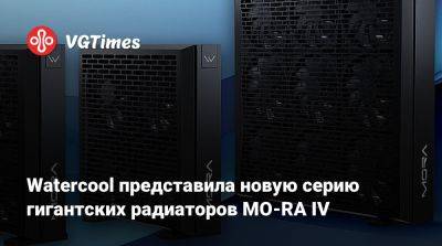 Watercool представила новую серию гигантских радиаторов MO-RA IV - vgtimes.ru