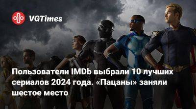 Пользователи IMDb выбрали 10 лучших сериалов 2024 года. «Пацаны» заняли шестое место - vgtimes.ru