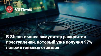 В Steam вышел симулятор раскрытия преступлений, который уже получил 97% положительных отзывов - vgtimes.ru
