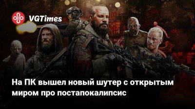 На ПК вышел новый шутер с открытым миром про постапокалипсис - vgtimes.ru - Россия