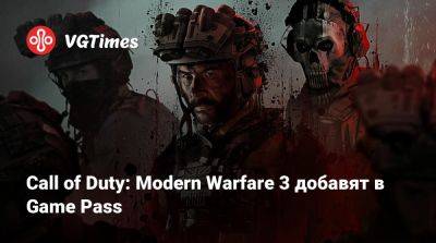 Call of Duty: Modern Warfare 3 добавят в Game Pass - vgtimes.ru - Россия
