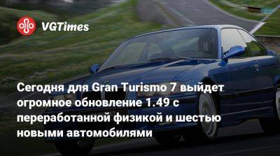 Сегодня для Gran Turismo 7 выйдет огромное обновление 1.49 с переработанной физикой и шестью новыми автомобилями - vgtimes.ru