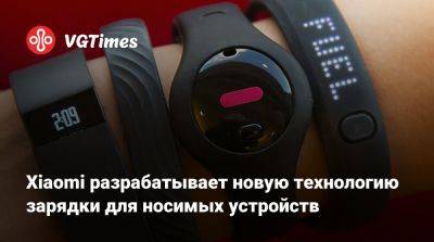 Xiaomi разрабатывает новую технологию зарядки для носимых устройств - vgtimes.ru