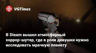 В Steam вышел атмосферный хоррор-шутер, где в роли девушки нужно исследовать мрачную планету - vgtimes.ru