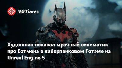 Художник показал мрачный синематик про Бэтмена в киберпанковом Готэме на Unreal Engine 5 - vgtimes.ru