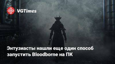 Энтузиасты нашли еще один способ запустить Bloodborne на ПК - vgtimes.ru