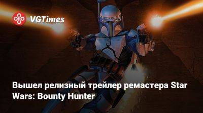 Вышел релизный трейлер ремастера Star Wars: Bounty Hunter - vgtimes.ru - Россия