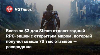 Всего за $3 для Steam отдают годный RPG-экшен с открытым миром, который получил свыше 70 тыс отзывов — распродажа - vgtimes.ru - Россия