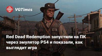 Red Dead Redemption запустили на ПК через эмулятор PS4 и показали, как выглядит игра - vgtimes.ru