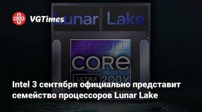 Intel 3 сентября официально представит семейство процессоров Lunar Lake - vgtimes.ru