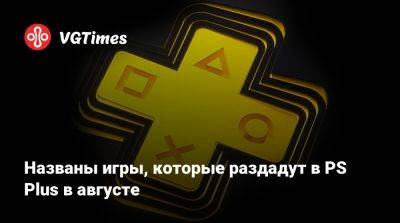 Названы игры, которые раздадут в PS Plus в августе - vgtimes.ru