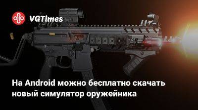 На Android можно бесплатно скачать новый симулятор оружейника - vgtimes.ru - Россия