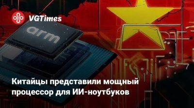 Китайцы представили мощный процессор для ИИ-ноутбуков - vgtimes.ru