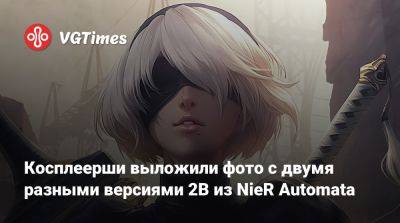 Косплеерши выложили фото с двумя разными версиями 2B из NieR Automata - vgtimes.ru - Astana