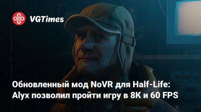 Обновленный мод NoVR для Half-Life: Alyx позволил пройти игру в 8К и 60 FPS - vgtimes.ru