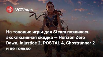 На топовые игры для Steam появилась эксклюзивная скидка — Horizon Zero Dawn, Injustice 2, POSTAL 4, Ghostrunner 2 и не только - vgtimes.ru - Россия