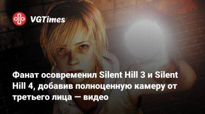 Фанат осовременил Silent Hill 3 и Silent Hill 4, добавив полноценную камеру от третьего лица — видео - vgtimes.ru