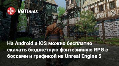 На Android и iOS можно бесплатно скачать новую фэнтезийную RPG с боссами и графикой на Unreal Engine 5 - vgtimes.ru