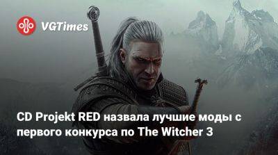 CD Projekt RED назвала лучшие моды с первого конкурса по The Witcher 3 - vgtimes.ru