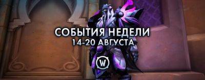 События недели в World of Warcraft: 14-20 августа 2024 г. - noob-club.ru