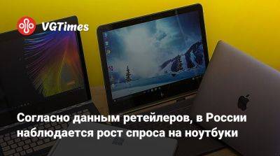 Согласно данным ретейлеров в Росси наблюдается рост спроса на ноутбуки - vgtimes.ru - Россия