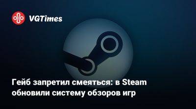 Гейб запретил смеяться: в Steam обновили систему обзоров игр - vgtimes.ru