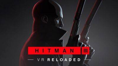 Почувствовать себя Агентом 47. Анонсирована Hitman 3 VR: Reloaded - gametech.ru - Россия